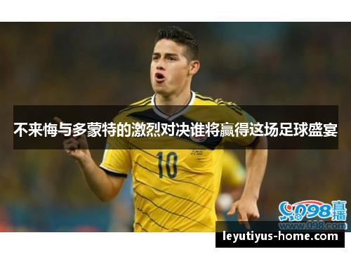 不来悔与多蒙特的激烈对决谁将赢得这场足球盛宴